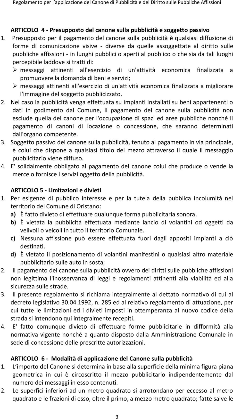 pubblici o aperti al pubblico o che sia da tali luoghi percepibile laddove si tratti di: messaggi attinenti all'esercizio di un'attività economica finalizzata a promuovere la domanda di beni e