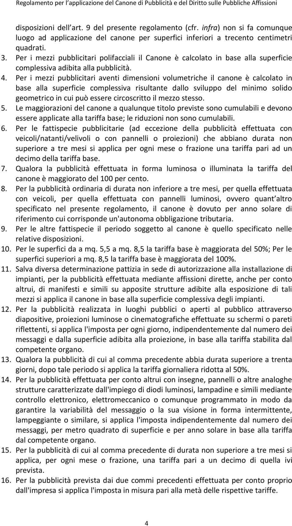 Per i mezzi pubblicitari aventi dimensioni volumetriche il canone è calcolato in base alla superficie complessiva risultante dallo sviluppo del minimo solido geometrico in cui può essere circoscritto