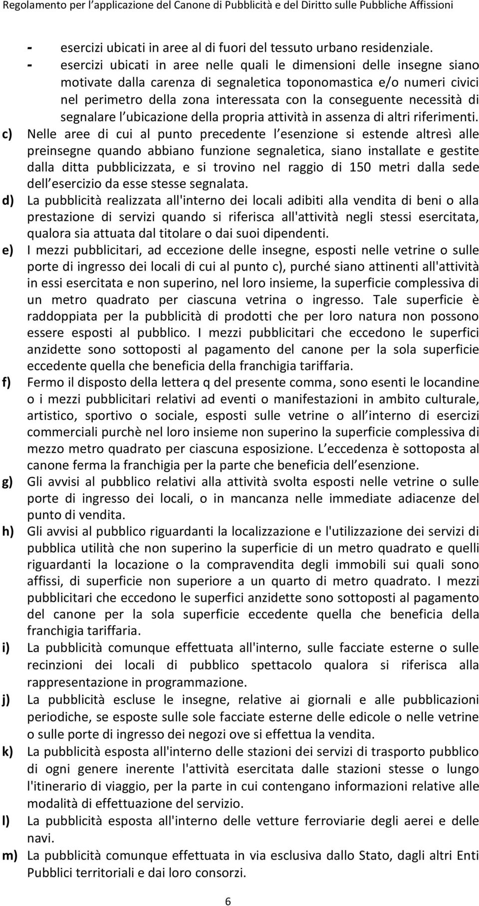 necessità di segnalare l ubicazione della propria attività in assenza di altri riferimenti.