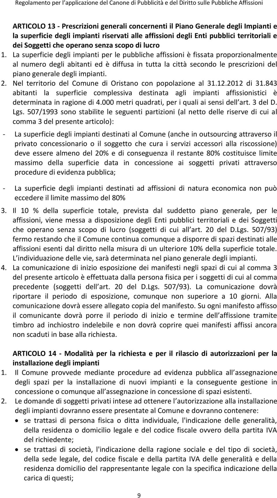 La superficie degli impianti per le pubbliche affissioni è fissata proporzionalmente al numero degli abitanti ed è diffusa in tutta la città secondo le prescrizioni del piano generale degli impianti.