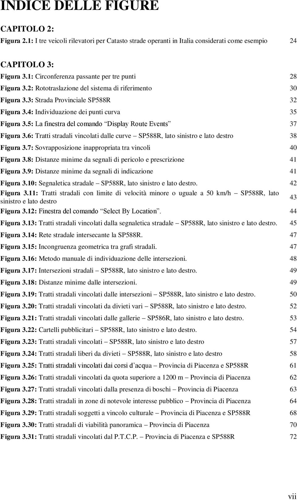 5: La finestra del comando Display Route Events 37 Figura 3.6: Tratti stradali vincolati dalle curve SP588R, lato sinistro e lato destro 38 Figura 3.