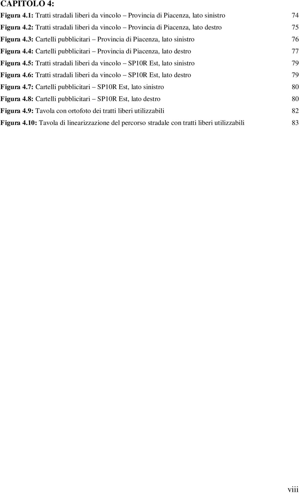 5: Tratti stradali liberi da vincolo SP10R Est, lato sinistro 79 Figura 4.6: Tratti stradali liberi da vincolo SP10R Est, lato destro 79 Figura 4.
