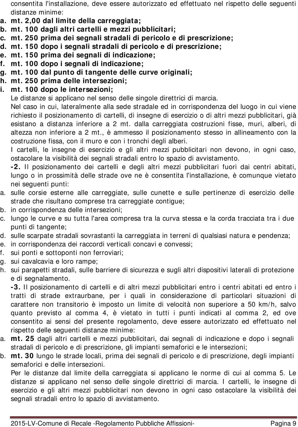 mt. 100 dal punto di tangente delle curve originali; h. mt. 250 prima delle intersezioni; i. mt. 100 dopo le intersezioni; Le distanze si applicano nel senso delle singole direttrici di marcia.