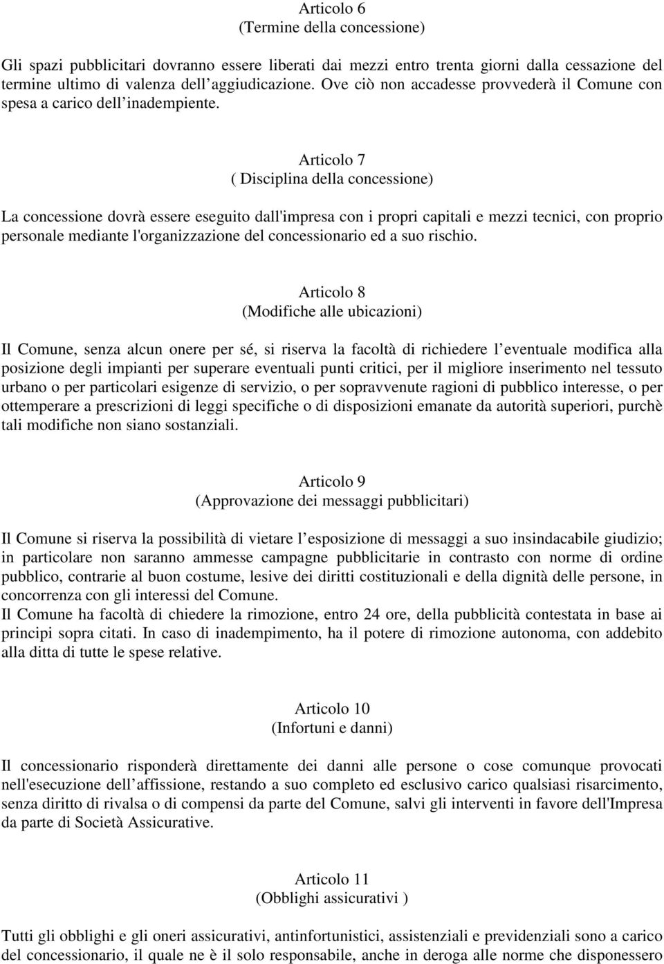 Articolo 7 ( Disciplina della concessione) La concessione dovrà essere eseguito dall'impresa con i propri capitali e mezzi tecnici, con proprio personale mediante l'organizzazione del concessionario