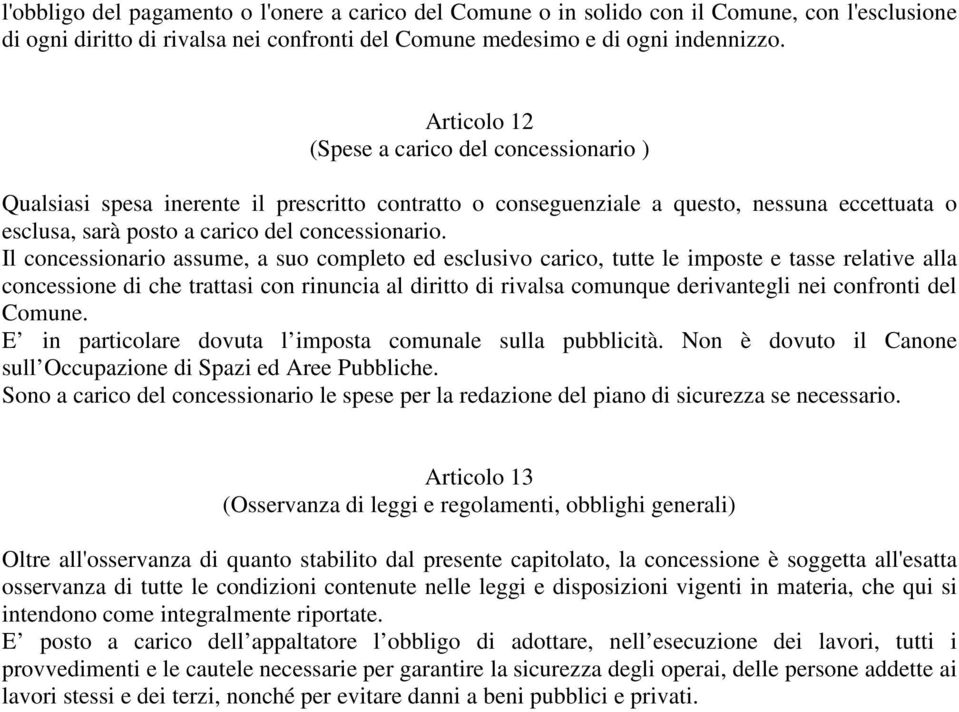 Il concessionario assume, a suo completo ed esclusivo carico, tutte le imposte e tasse relative alla concessione di che trattasi con rinuncia al diritto di rivalsa comunque derivantegli nei confronti