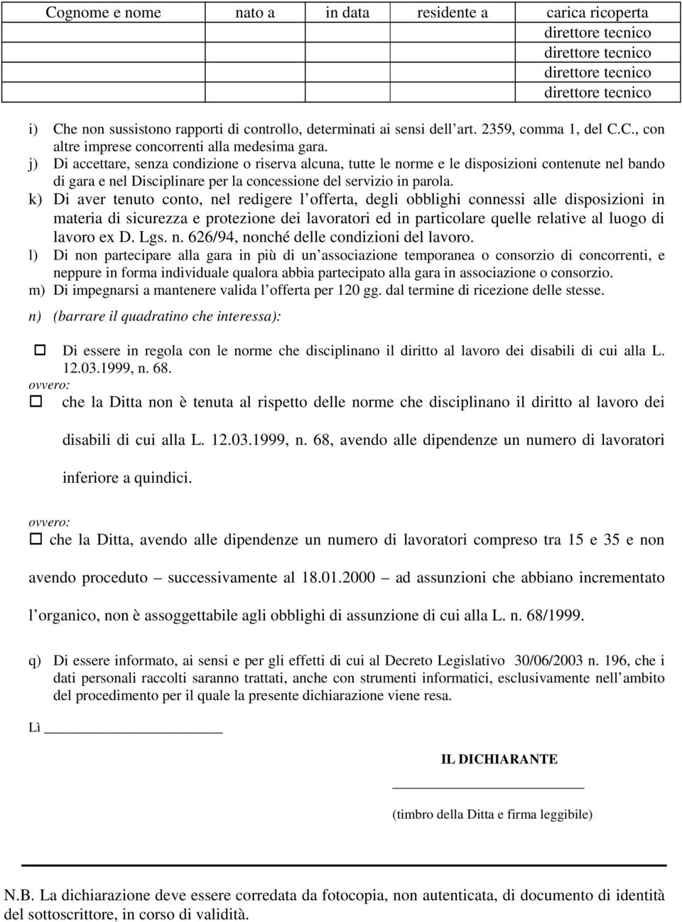 j) Di accettare, senza condizione o riserva alcuna, tutte le norme e le disposizioni contenute nel bando di gara e nel Disciplinare per la concessione del servizio in parola.