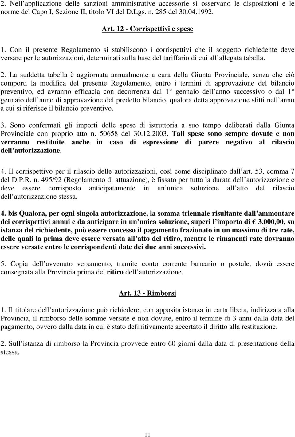 Con il presente Regolamento si stabiliscono i corrispettivi che il soggetto richiedente deve versare per le autorizzazioni, determinati sulla base del tariffario di cui all allegata tabella. 2.