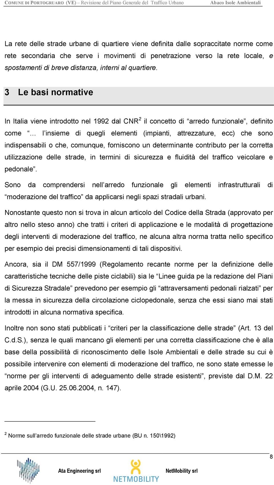 3 Le basi normative In Italia viene introdotto nel 1992 dal CNR 2 il concetto di arredo funzionale, definito come l insieme di quegli elementi (impianti, attrezzature, ecc) che sono indispensabili o