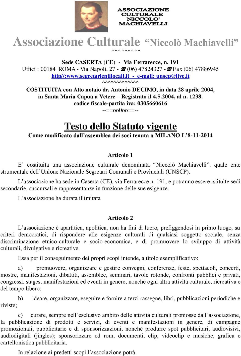 codice fiscale-partita iva: 0305660616 --==oo0oo==-- Testo dello Statuto vigente Come modificato dall assemblea dei soci tenuta a MILANO L 8-11-2014 Articolo 1 E costituita una associazione culturale