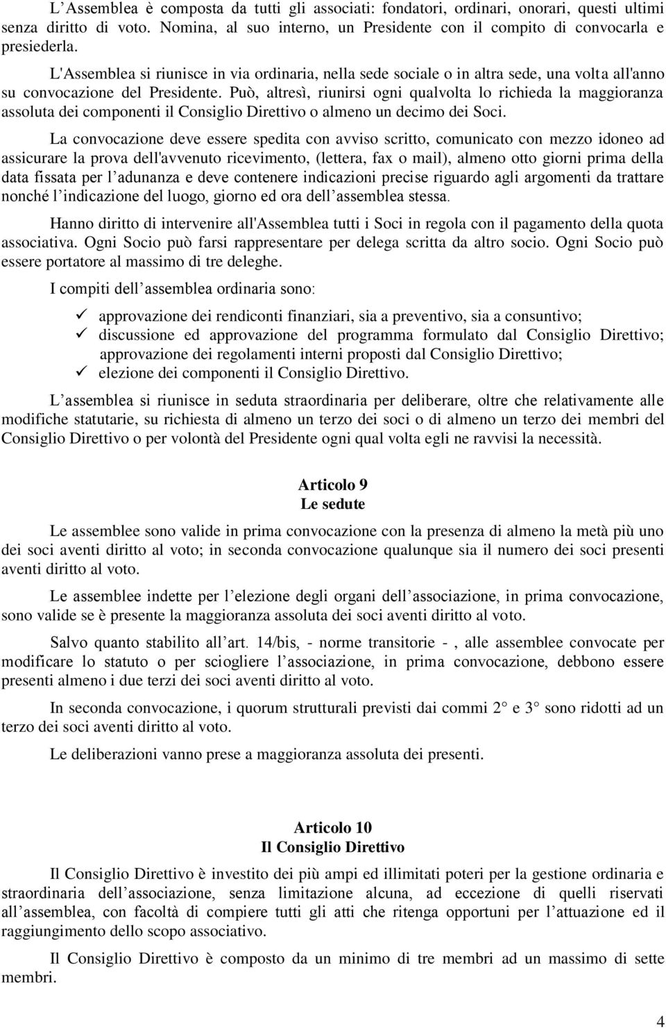 Può, altresì, riunirsi ogni qualvolta lo richieda la maggioranza assoluta dei componenti il Consiglio Direttivo o almeno un decimo dei Soci.