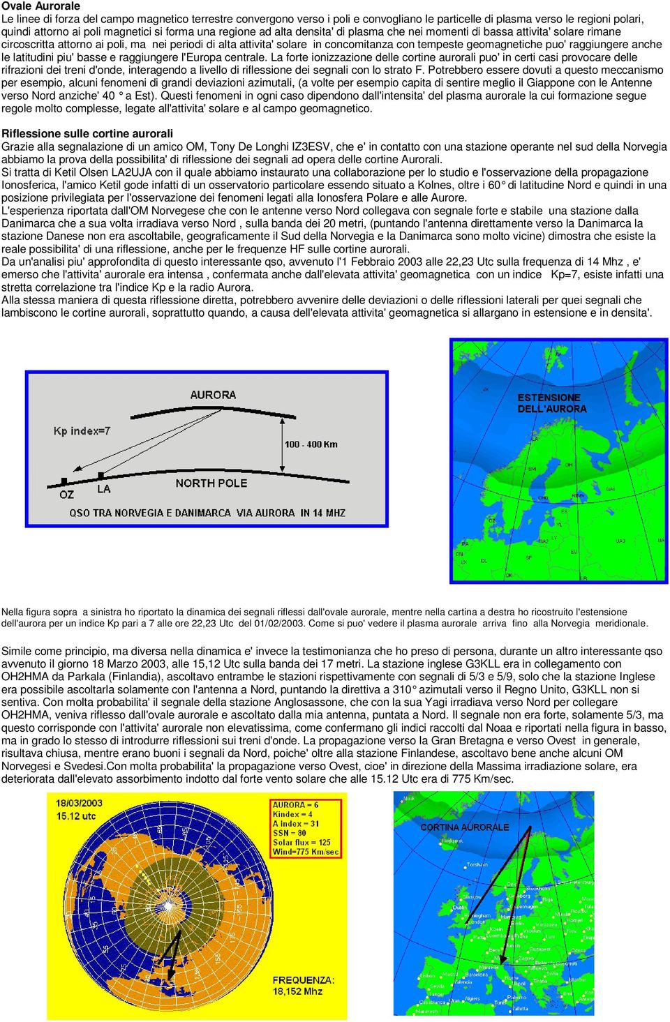 puo' raggiungere anche le latitudini piu' basse e raggiungere l'europa centrale.