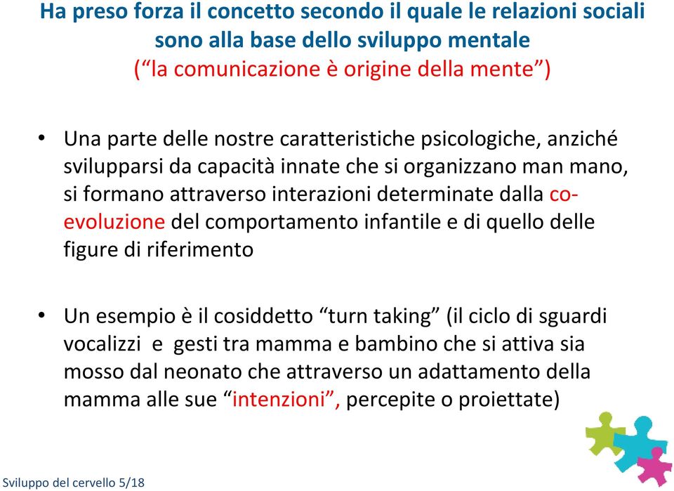 coevoluzione del comportamento infantile e di quello delle figure di riferimento Un esempio èil cosiddetto turn taking (il ciclo di sguardi vocalizzi e gesti tra