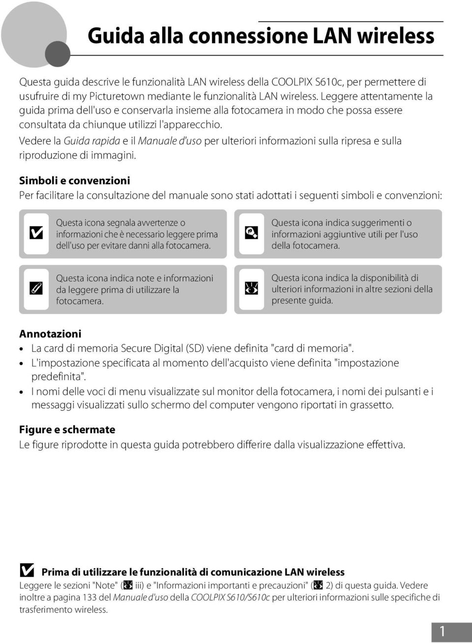 Vedere la Guida rapida e il Manuale d'uso per ulteriori informazioni sulla ripresa e sulla riproduzione di immagini.