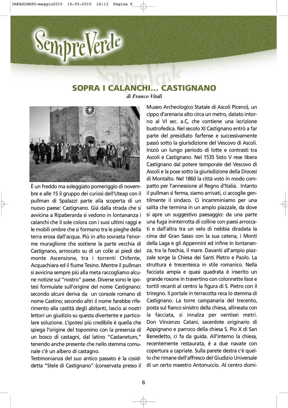 Già dalla strada che si avvicina a Ripaberarda si vedono in lontananza i calanchi che il sole colora con i suoi ultimi raggi e le mobili ombre che si formano tra le pieghe della t e rra erosa dall