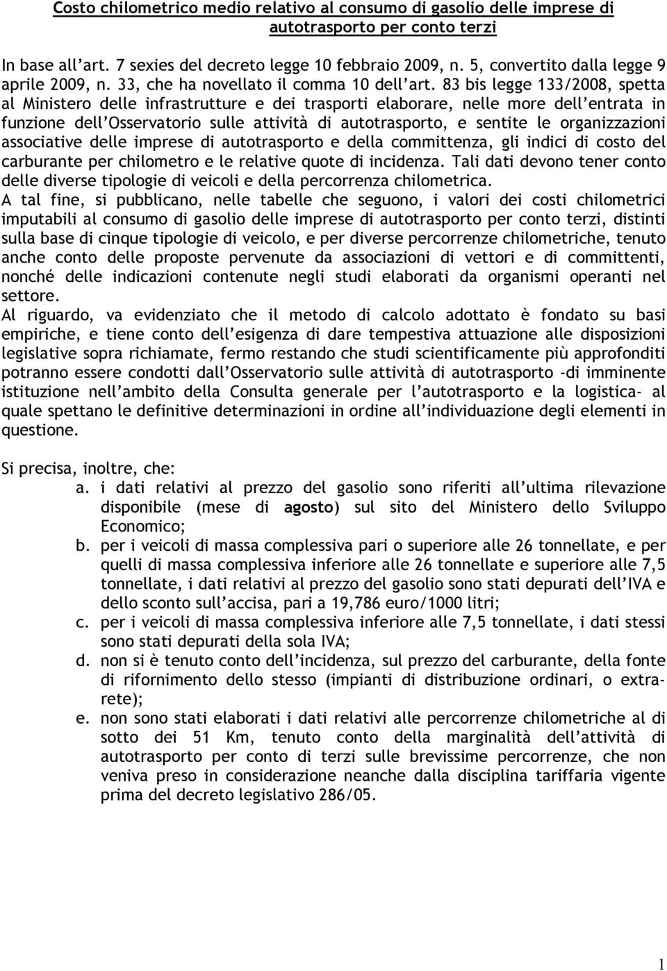 83 bis legge 133/2008, spetta al Ministero delle infrastrutture e dei trasporti elaborare, nelle more dell entrata in funzione dell Osservatorio sulle attività di autotrasporto, e sentite le