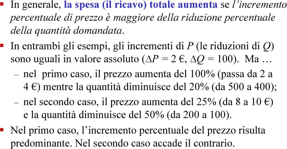 Ma nel primo caso, il prezzo aumenta del 100% (passa da 2 a 4 ) mentre la quantità diminuisce del 20% (da 500 a 400); nel secondo caso, il prezzo