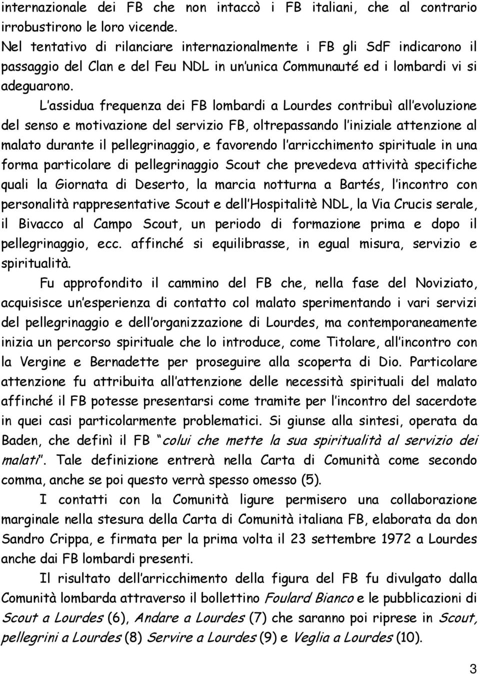 L assidua frequenza dei FB lombardi a Lourdes contribuì all evoluzione del senso e motivazione del servizio FB, oltrepassando l iniziale attenzione al malato durante il pellegrinaggio, e favorendo l