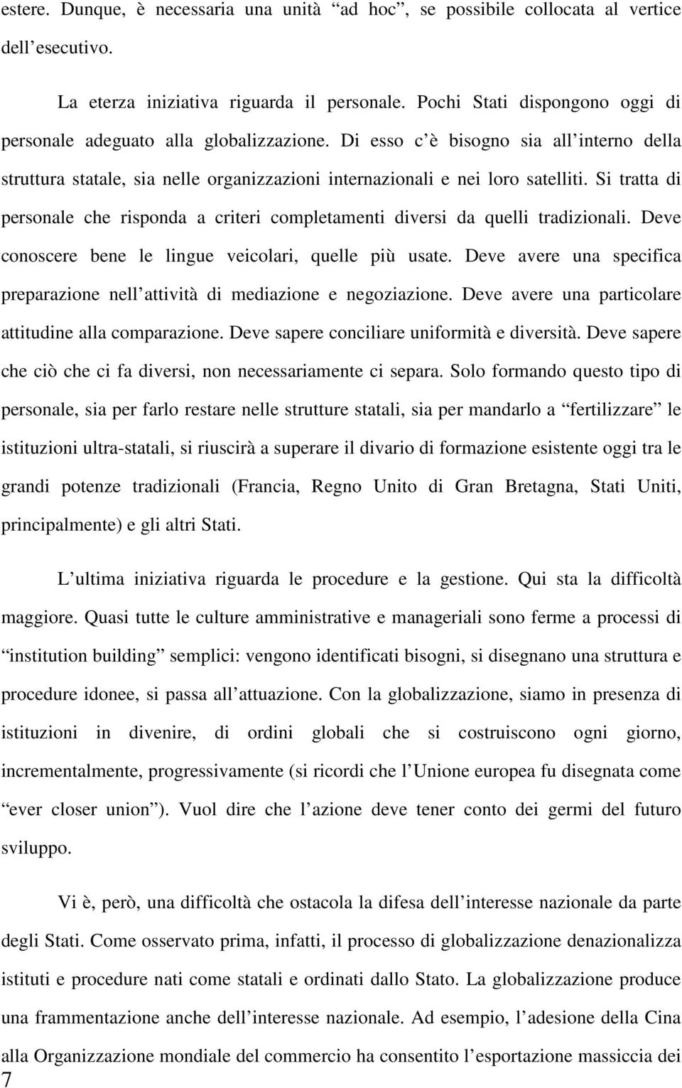 Si tratta di personale che risponda a criteri completamenti diversi da quelli tradizionali. Deve conoscere bene le lingue veicolari, quelle più usate.