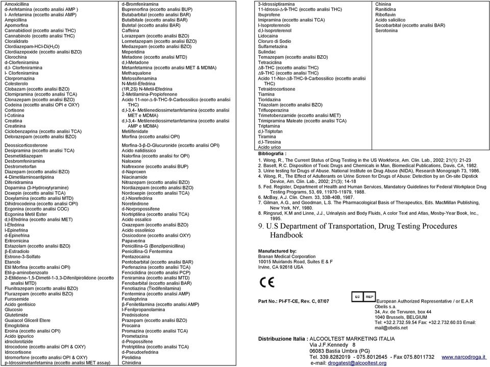 (eccetto analisi TCA) Clonazepam (eccetto analisi BZO) Codeina (eccetto analisi OPI e OXY) Cortisone l-cotinina Creatina Creatinina Ciclobenzaprina (eccetto analisi TCA) Delorazepam (eccetto analisi