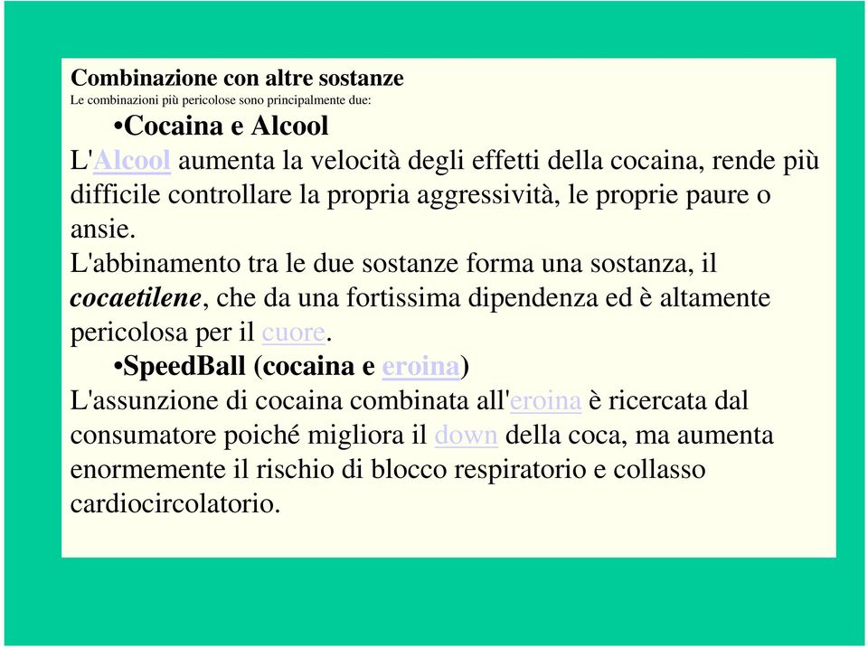 L'abbinamento tra le due sostanze forma una sostanza, il cocaetilene, che da una fortissima dipendenza ed è altamente pericolosa per il cuore.