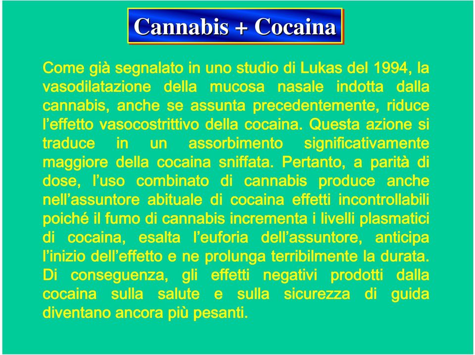 Pertanto, a parità di dose, l uso l combinato di cannabis produce anche nell assuntore abituale di cocaina effetti incontrollabili poiché il fumo di cannabis incrementa i livelli