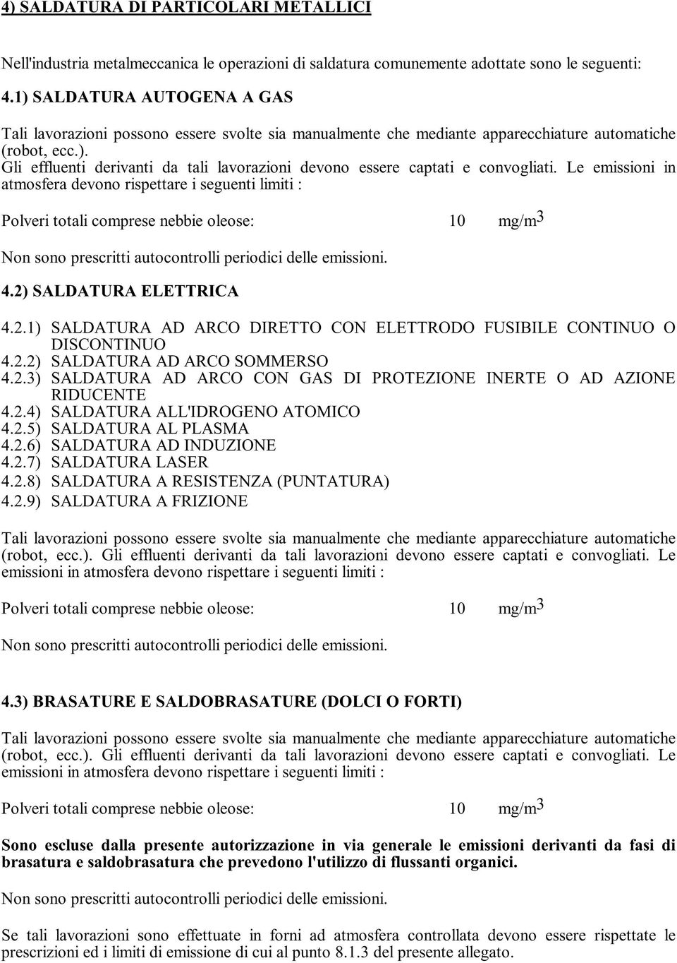 Le emissioni in atmosfera devono rispettare i seguenti limiti : Polveri totali comprese nebbie oleose: 10 mg/m 3 4.2) SALDATURA ELETTRICA 4.2.1) SALDATURA AD ARCO DIRETTO CON ELETTRODO FUSIBILE CONTINUO O DISCONTINUO 4.