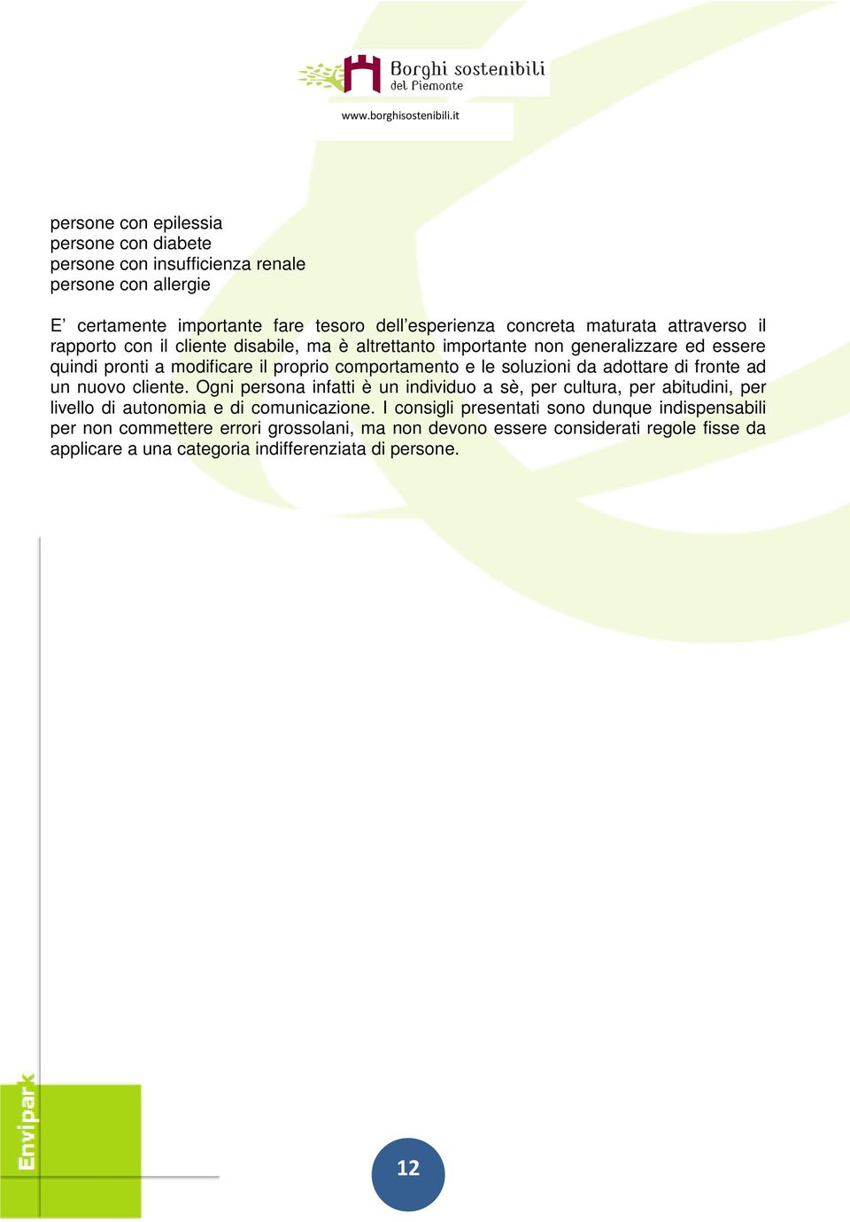 da adottare di fronte ad un nuovo cliente. Ogni persona infatti è un individuo a sè, per cultura, per abitudini, per livello di autonomia e di comunicazione.