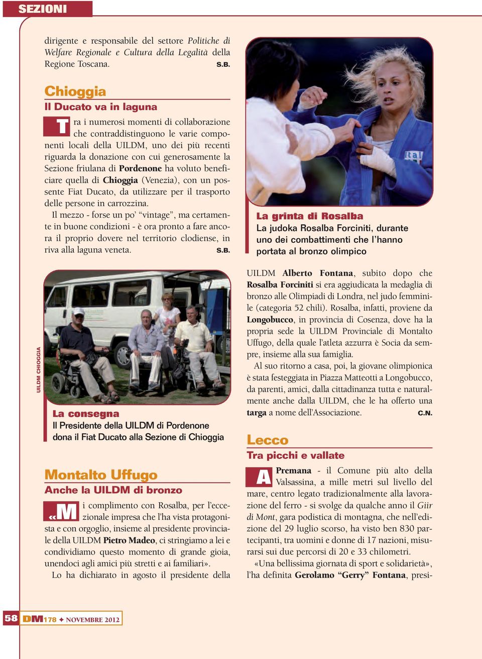 cui generosamente la Sezione friulana di Pordenone ha voluto beneficiare quella di Chioggia (Venezia), con un possente Fiat Ducato, da utilizzare per il trasporto delle persone in carrozzina.