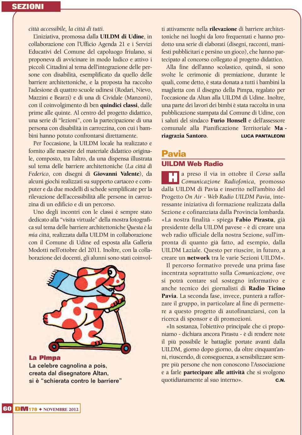 piccoli Cittadini al tema dell integrazione delle persone con disabilità, esemplificato da quello delle barriere architettoniche, e la proposta ha raccolto l adesione di quattro scuole udinesi