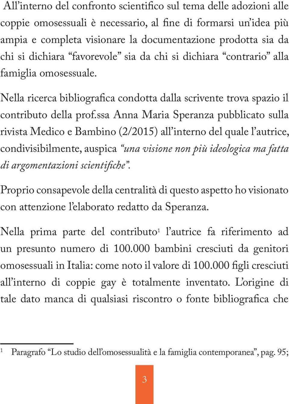 ssa Anna Maria Speranza pubblicato sulla rivista Medico e Bambino (2/2015) all interno del quale l autrice, condivisibilmente, auspica una visione non più ideologica ma fatta di argomentazioni