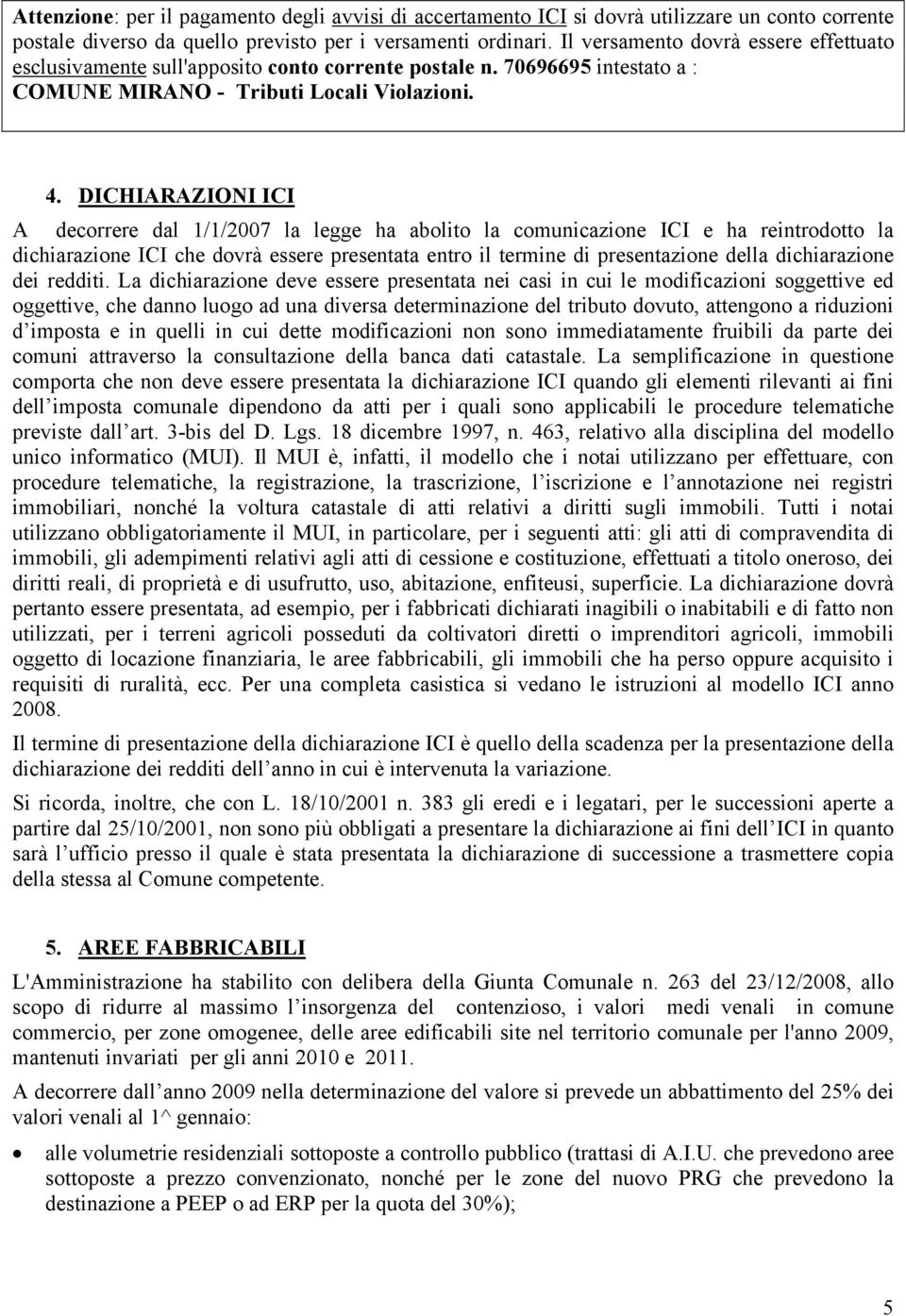 DICHIARAZIONI ICI A decorrere dal 1/1/2007 la legge ha abolito la comunicazione ICI e ha reintrodotto la dichiarazione ICI che dovrà essere presentata entro il termine di presentazione della