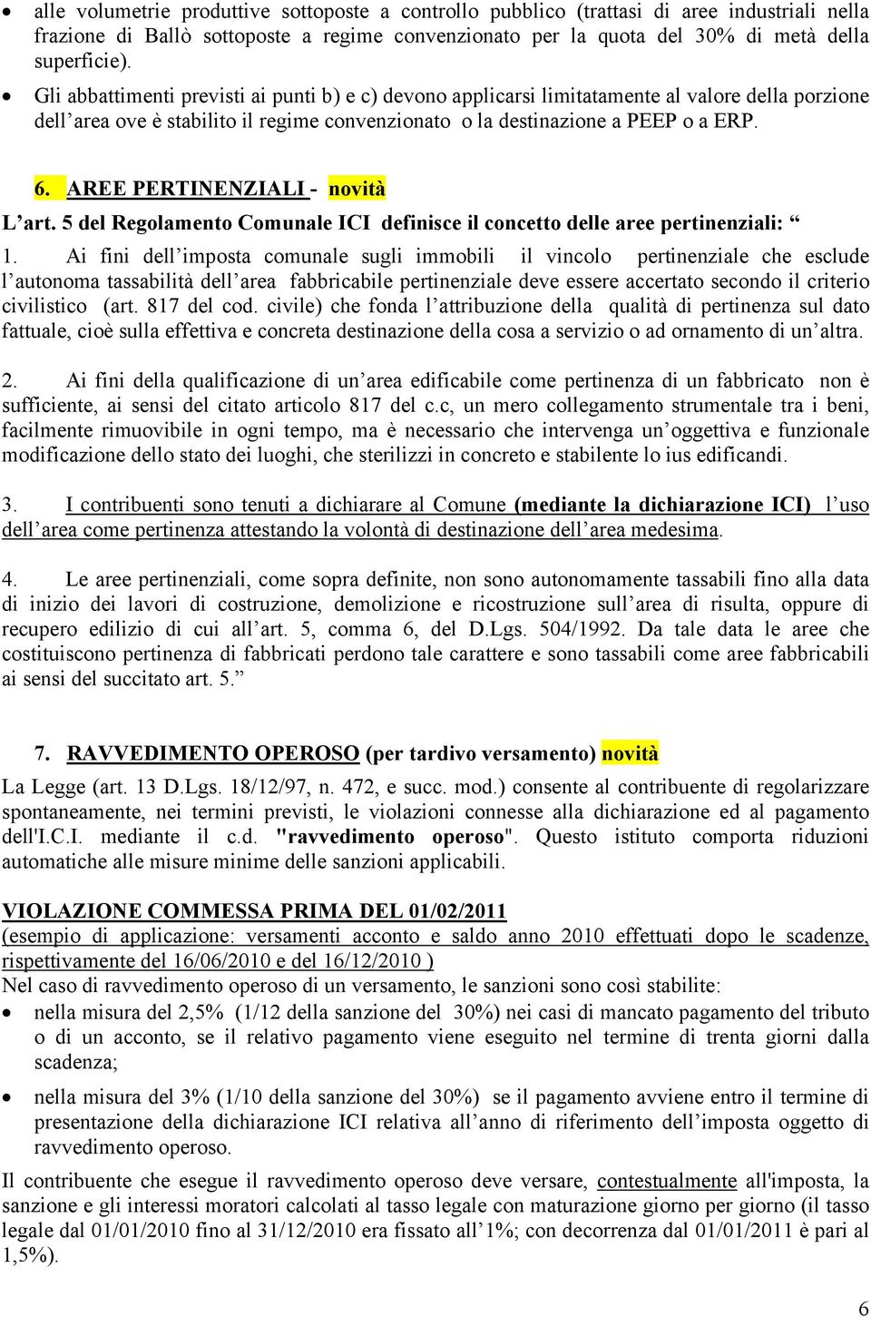 AREE PERTINENZIALI - novità L art. 5 del Regolamento Comunale ICI definisce il concetto delle aree pertinenziali: 1.