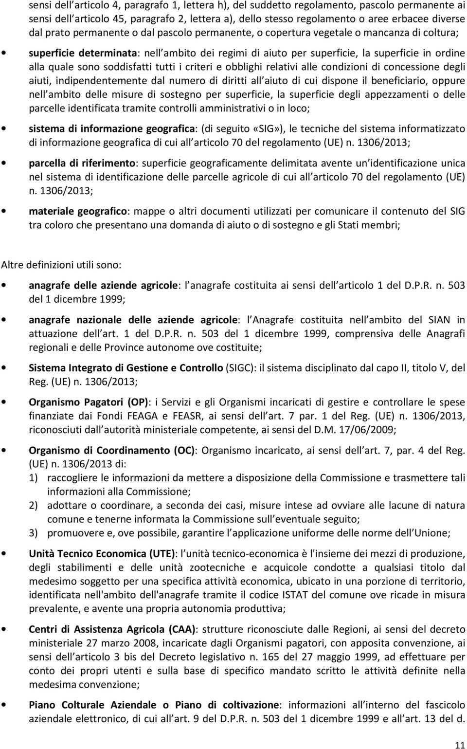 soddisfatti tutti i criteri e obblighi relativi alle condizioni di concessione degli aiuti, indipendentemente dal numero di diritti all aiuto di cui dispone il beneficiario, oppure nell ambito delle