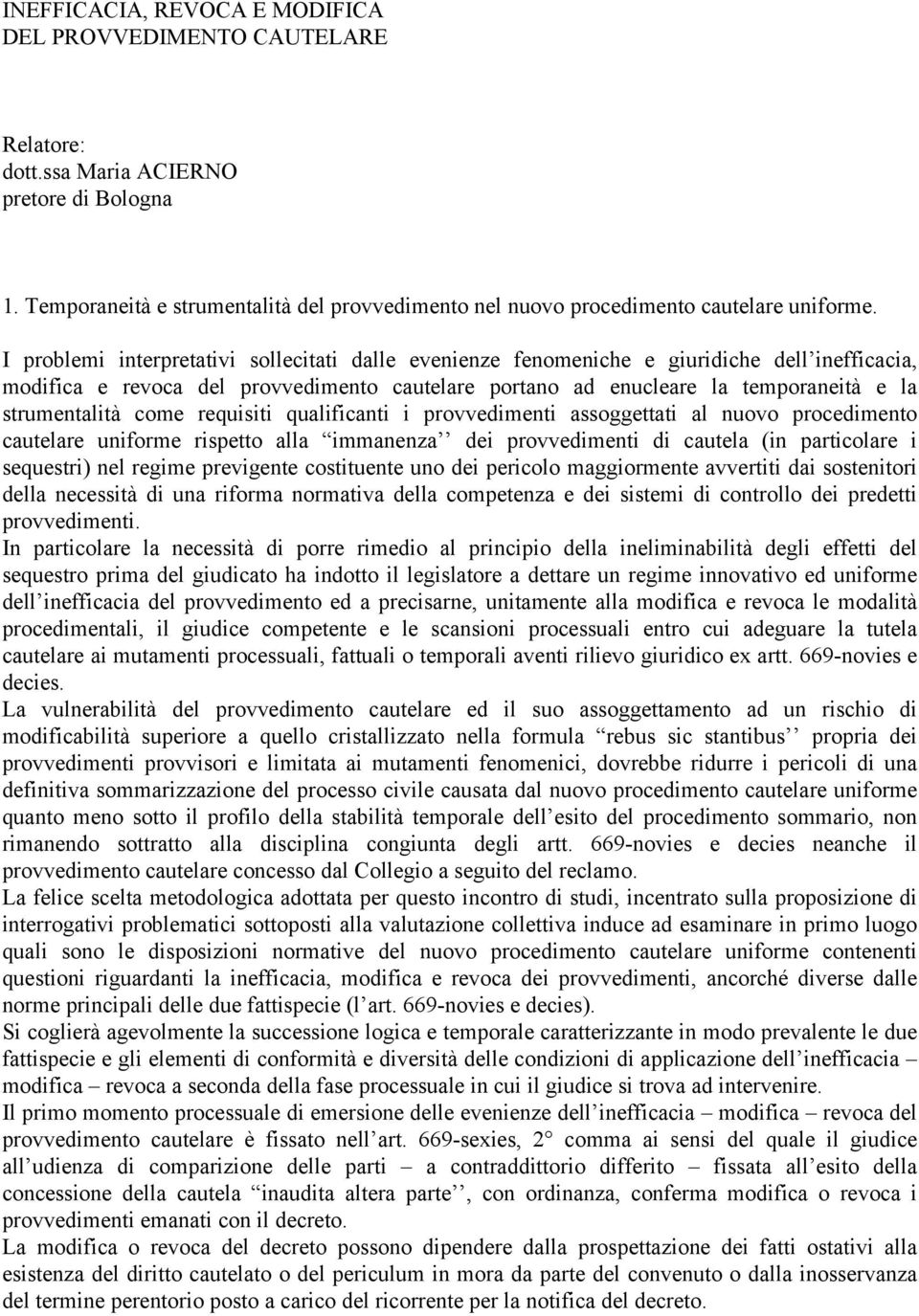 I problemi interpretativi sollecitati dalle evenienze fenomeniche e giuridiche dell inefficacia, modifica e revoca del provvedimento cautelare portano ad enucleare la temporaneità e la strumentalità