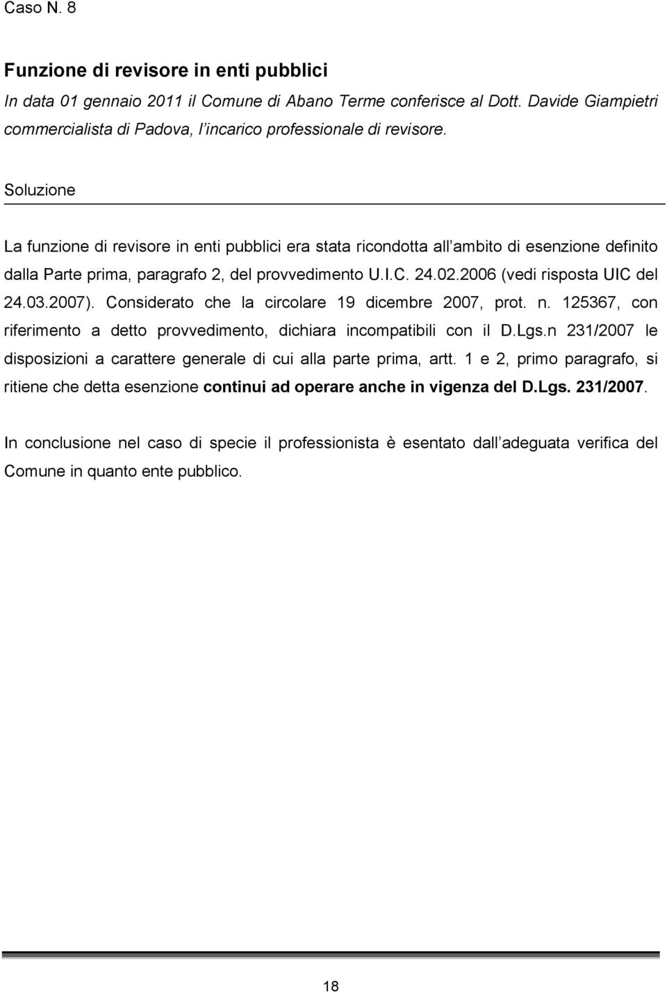 03.2007). Considerato che la circolare 19 dicembre 2007, prot. n. 125367, con riferimento a detto provvedimento, dichiara incompatibili con il D.Lgs.