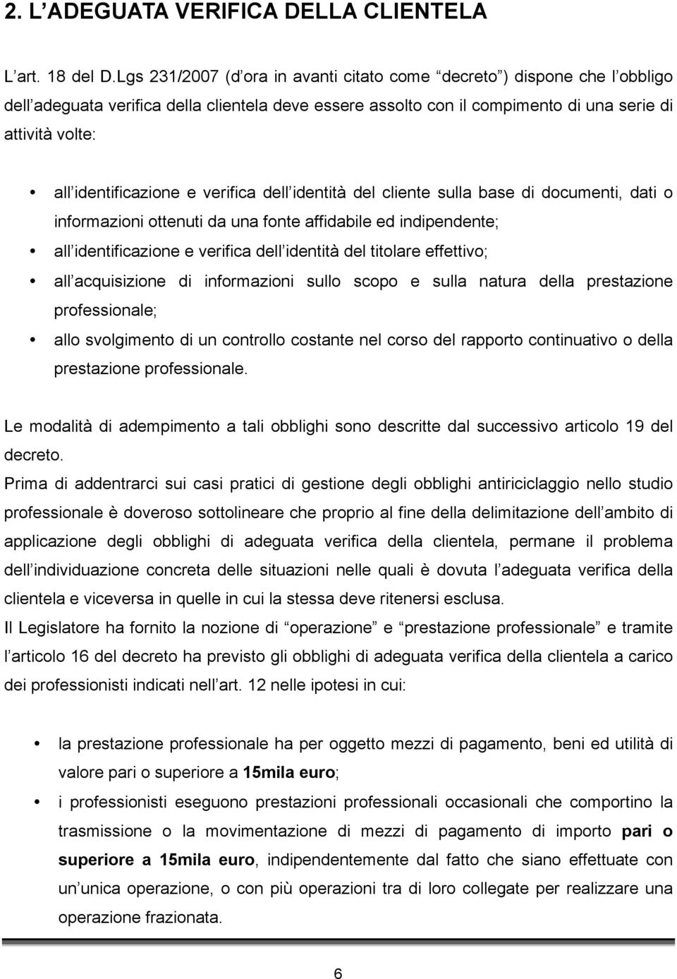 identificazione e verifica dell identità del cliente sulla base di documenti, dati o informazioni ottenuti da una fonte affidabile ed indipendente; all identificazione e verifica dell identità del