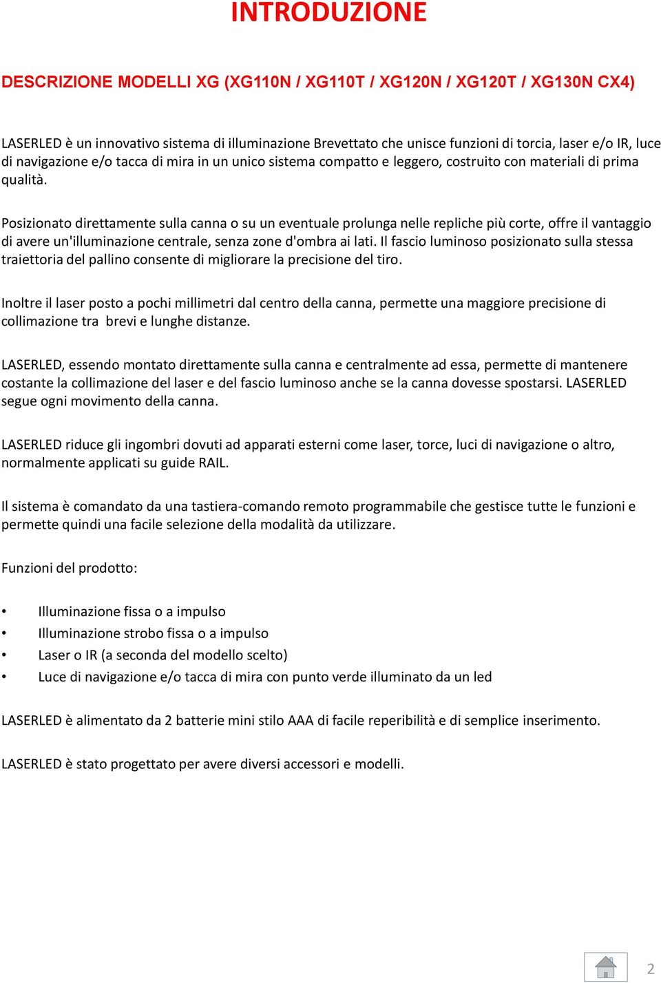 Posizionato direttamente sulla canna o su un eventuale prolunga nelle repliche più corte, offre il vantaggio di avere un'illuminazione centrale, senza zone d'ombra ai lati.