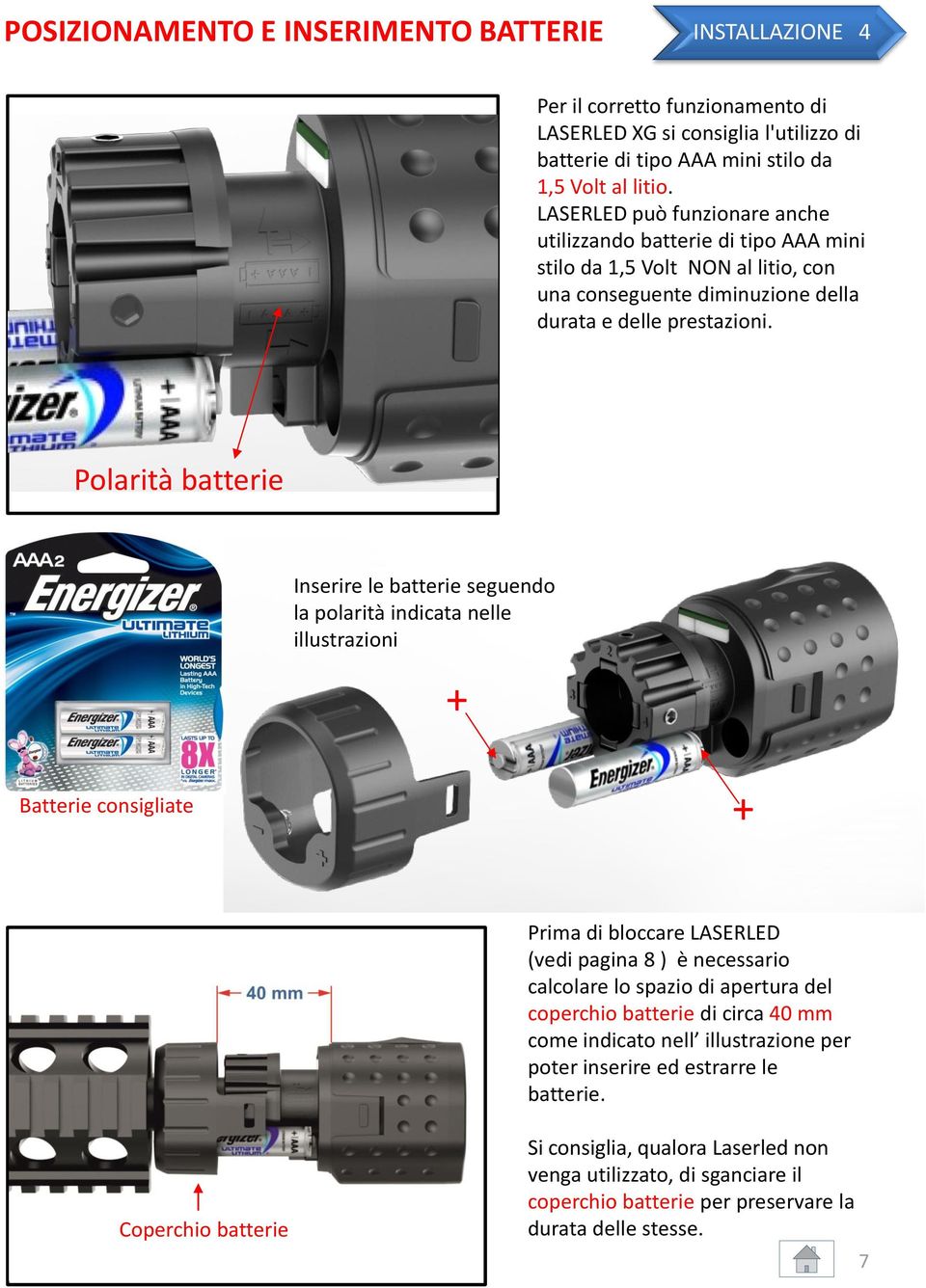 Polarità batterie Inserire le batterie seguendo la polarità indicata nelle illustrazioni + Batterie consigliate + Prima di bloccare LASERLED (vedi pagina 8 ) è necessario calcolare lo spazio di