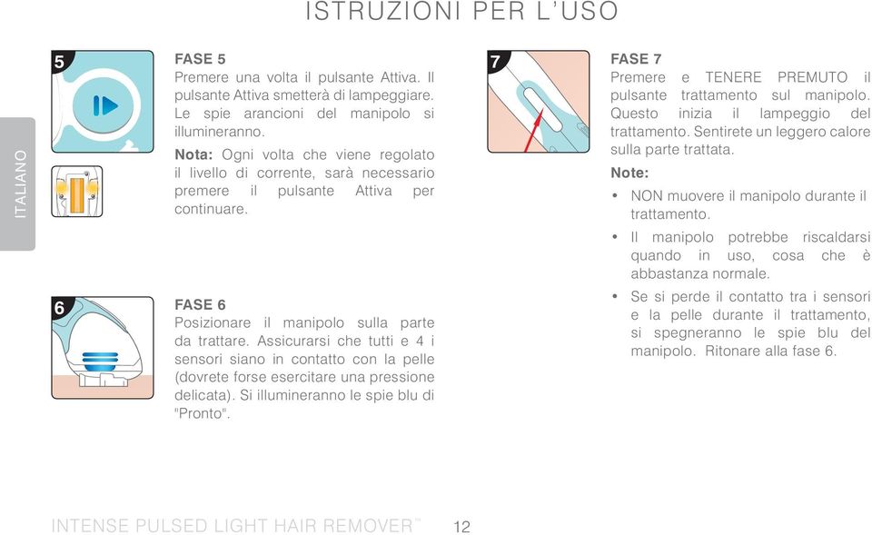 Assicurarsi che tutti e 4 i sensori siano in contatto con la pelle (dovrete forse esercitare una pressione delicata). Si illumineranno le spie blu di "Pronto".