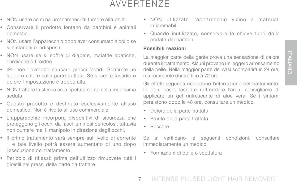 Sentirete un leggero calore sulla parte trattata. Se si sente fastidio o dolore l'impostazione è troppo alta. NON trattare la stessa area ripetutamente nella medesima seduta.