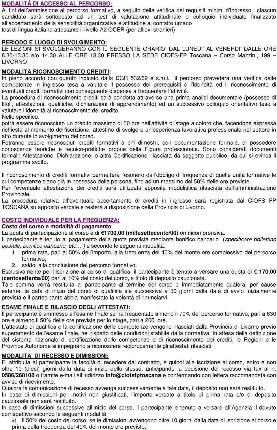 stranieri) PERIODO E LUOGO DI SVOLGIMENTO: LE LEZIONI SI SVOLGERANNO CON IL SEGUENTE ORARIO: DAL LUNEDI AL VENERDI DALLE ORE 8.30-13.30 e/o 14.30 ALLE ORE 18.