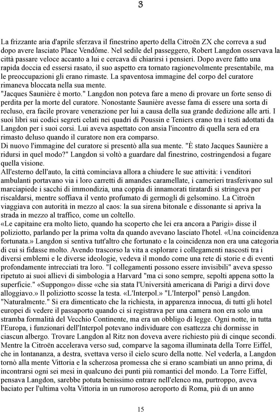 Dopo avere fatto una rapida doccia ed essersi rasato, il suo aspetto era tornato ragionevolmente presentabile, ma le preoccupazioni gli erano rimaste.