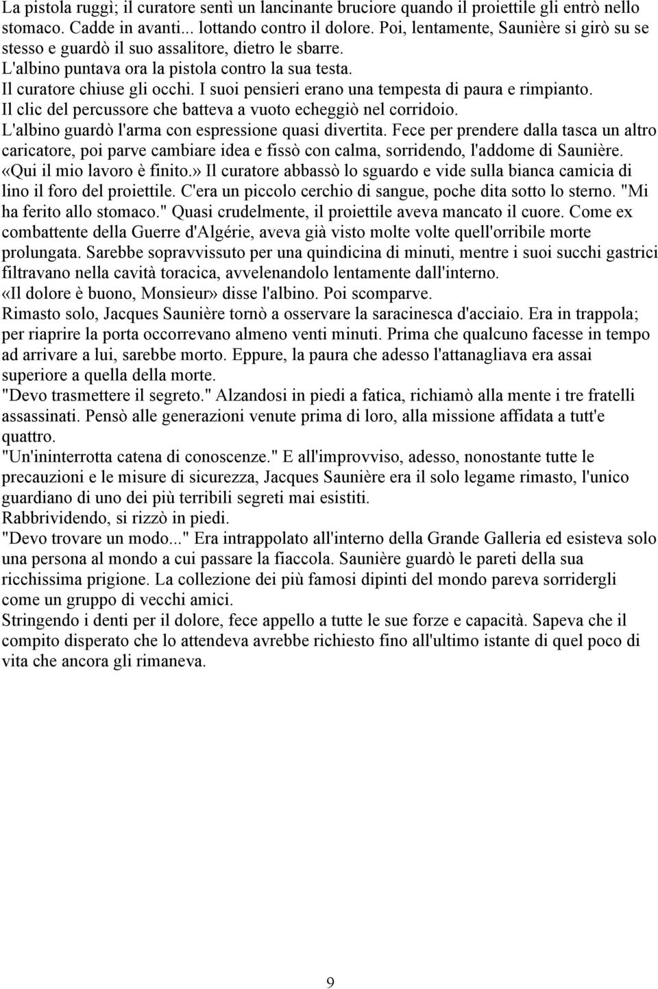 I suoi pensieri erano una tempesta di paura e rimpianto. Il clic del percussore che batteva a vuoto echeggiò nel corridoio. L'albino guardò l'arma con espressione quasi divertita.