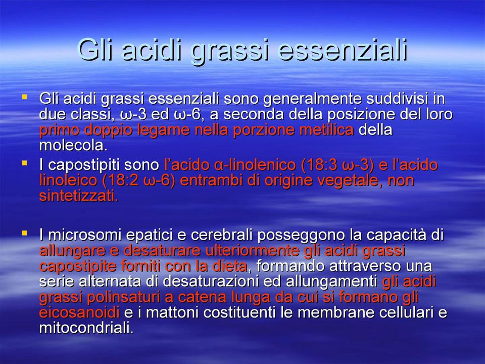 I microsomi epatici e cerebrali posseggono la capacità di allungare e desaturare ulteriormente gli acidi grassi capostipite forniti con la dieta, formando attraverso una