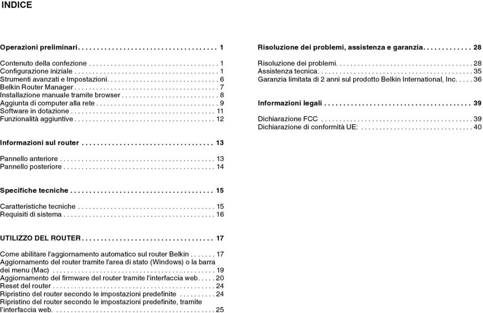 ...28 Risoluzione dei problemi.... 28 Assistenza tecnica.... 35 Garanzia limitata di 2 anni sul prodotto Belkin International, Inc.... 36 Informazioni legali...39 Dichiarazione FCC.