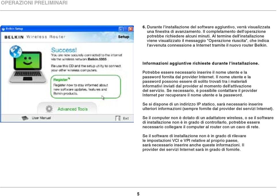 Informazioni aggiuntive richieste durante l'installazione. Potrebbe essere necessario inserire il nome utente e la password fornita dal provider Internet.