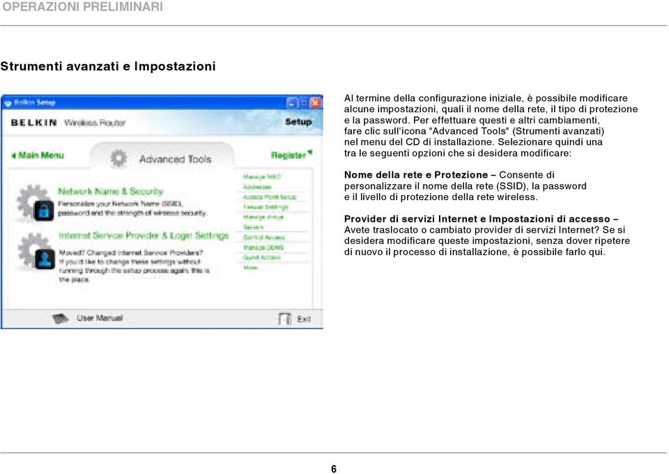 Selezionare quindi una tra le seguenti opzioni che si desidera modificare: Nome della rete e Protezione Consente di personalizzare il nome della rete (SSID), la password e il livello di protezione