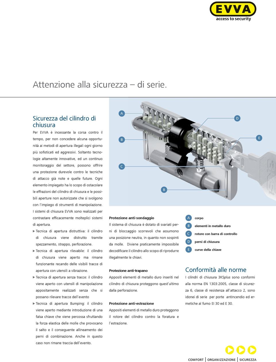 aggressivi. Soltanto tecnologie altamente innovative, ed un continuo monitoraggio del settore, possono offrire una protezione durevole contro le tecniche C di attacco già note e quelle future.