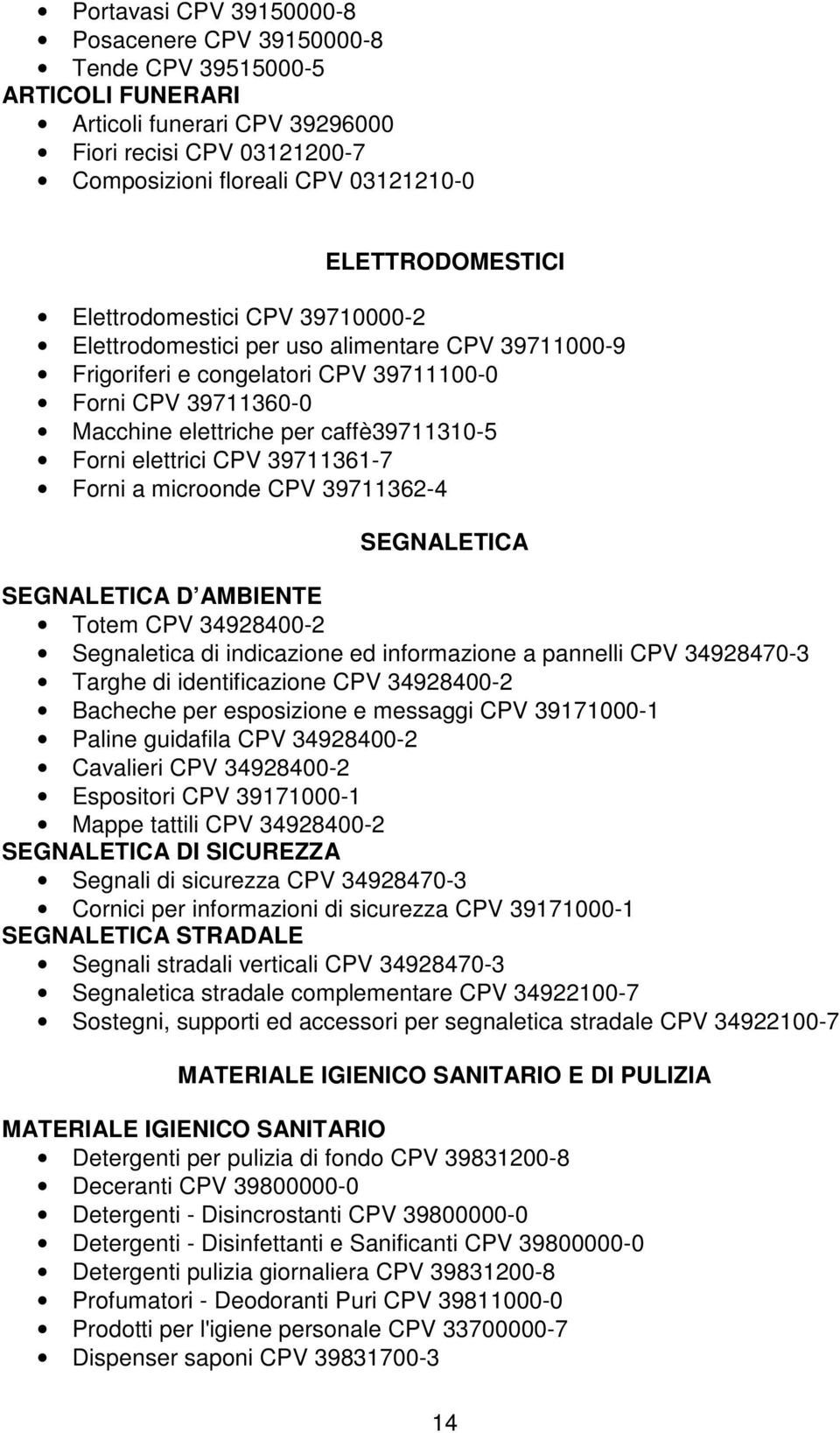 caffè39711310-5 Forni elettrici CPV 39711361-7 Forni a microonde CPV 39711362-4 SEGNALETICA SEGNALETICA D AMBIENTE Totem CPV 34928400-2 Segnaletica di indicazione ed informazione a pannelli CPV