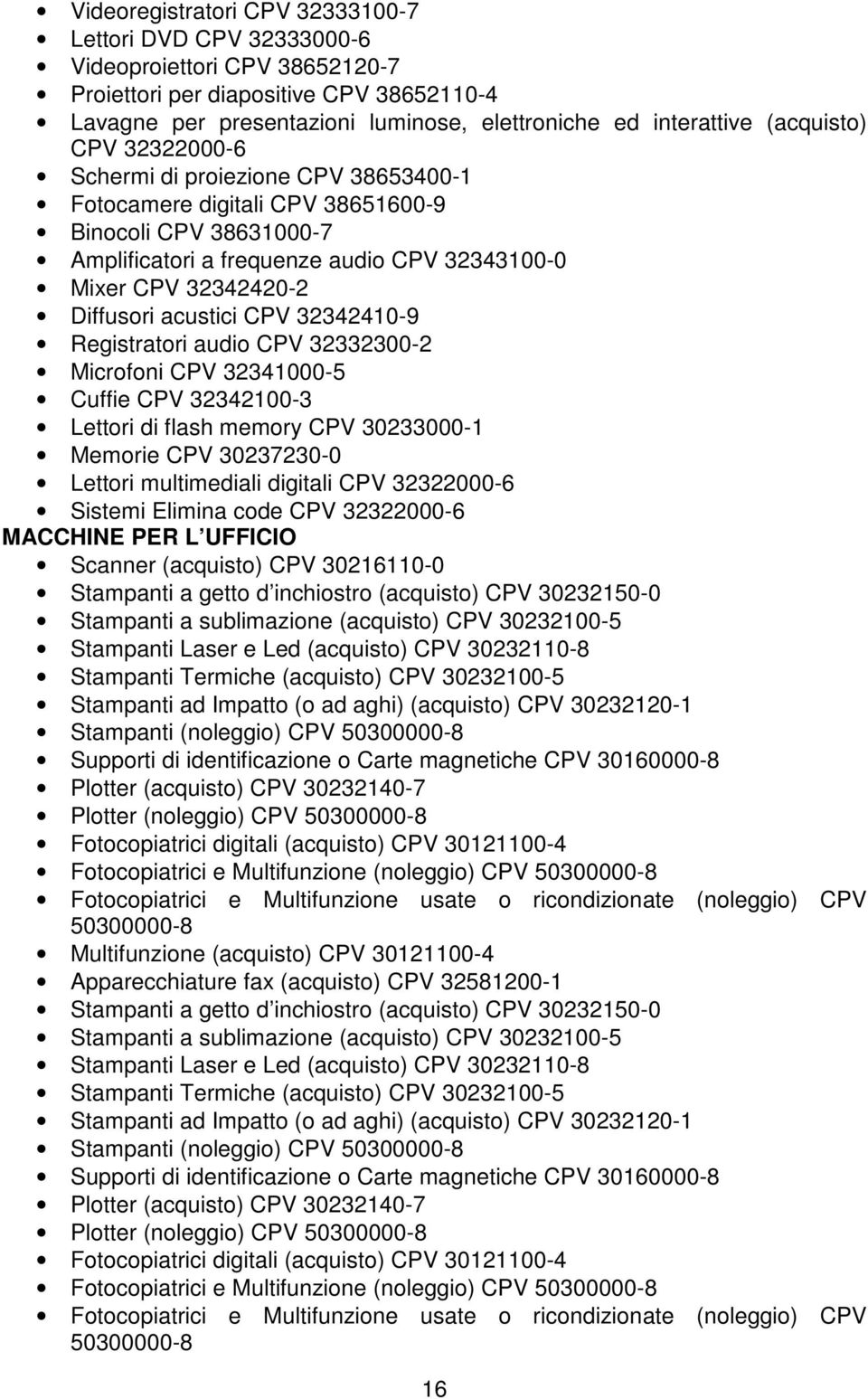 acustici CPV 32342410-9 Registratori audio CPV 32332300-2 Microfoni CPV 32341000-5 Cuffie CPV 32342100-3 Lettori di flash memory CPV 30233000-1 Memorie CPV 30237230-0 Lettori multimediali digitali